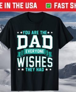 You Are The Dad Everyone Wishes They Had Us 2021 T-Shirt