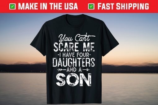 You Can't Scare Me I Have Four Daughters And A Son T-Shirt