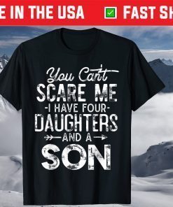 You Can't Scare Me I Have Four Daughters And A Son T-Shirt