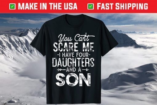 You Can't Scare Me I Have Four Daughters And A Son T-Shirt