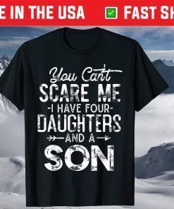 You Can't Scare Me I Have Four Daughters And A Son T-Shirts