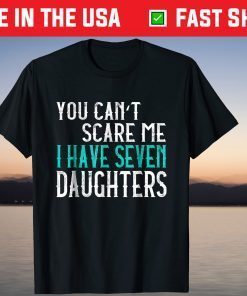 You Can't Scare Me I Have Seven Daughters T-Shirt