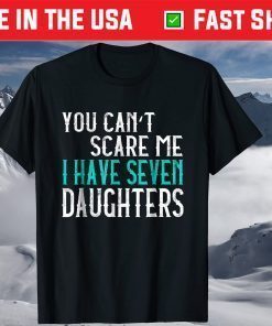 You Can't Scare Me I Have Seven Daughters T-Shirt