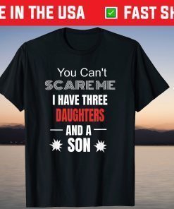 You Can't Scare Me I Have Three Daughters And A Son T-Shirt