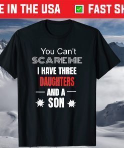 You Can't Scare Me I Have Three Daughters And A Son T-Shirt