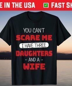 You Can't Scare Me I Have Three Daughters And A Wife Fathers Day Shirt