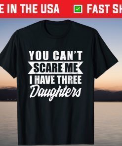 You Cant Scare Me I Have Three Daughters Daddy Father Day Classic T-Shirt