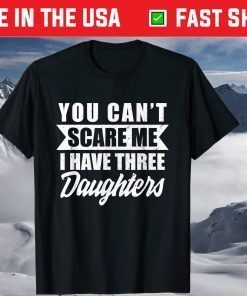 You Cant Scare Me I Have Three Daughters Daddy Father Day Classic T-Shirt