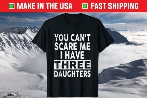 You Can't Scare Me I Have Three Daughters Father's Day T-Shirt