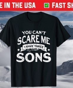 You Cant Scare Me I Have Three Sons Mom Dad T-Shirt