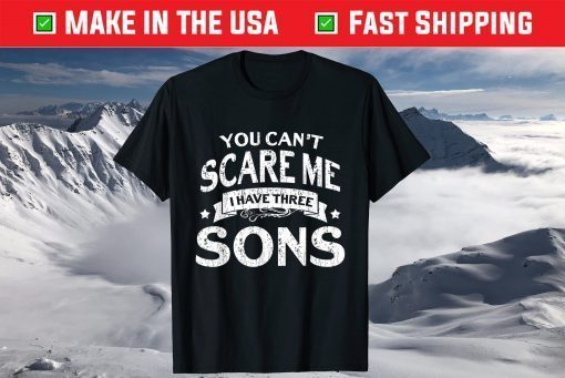 You Cant Scare Me I Have Three Sons Mom Dad T-Shirt