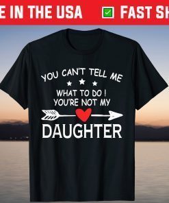 You Can't Tell Me What To Do You're Not My Daughter outfit T-Shirt