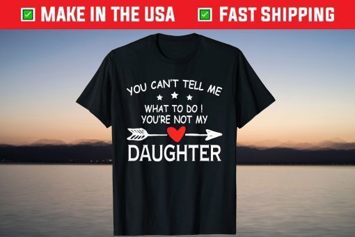 You Can't Tell Me What To Do You're Not My Daughter outfit T-Shirt