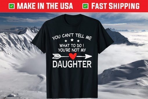 You Can't Tell Me What To Do You're Not My Daughter outfit T-Shirt