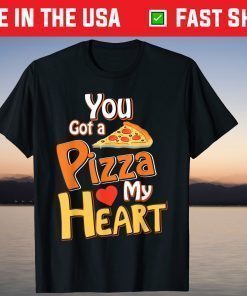 You Got A Pizza In My Heart T-Shirt