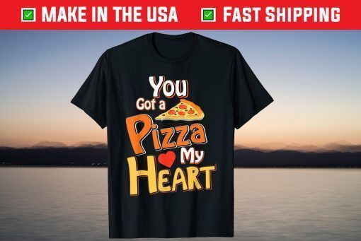 You Got A Pizza In My Heart T-Shirt