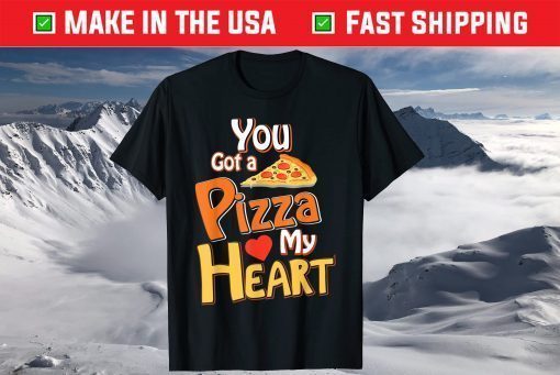 You Got A Pizza In My Heart T-Shirt