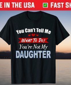 You can't tell me what to do father's day from daughter T-Shirt