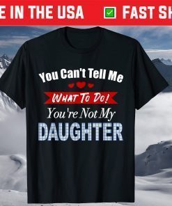 You can't tell me what to do father's day from daughter T-Shirt