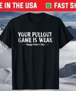 Your Pullout Game is Weak Happy Father's Day T-Shirt