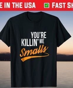 Your You're Killing Me Smalls Classic T-Shirt