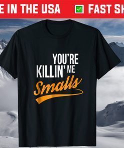 Your You're Killing Me Smalls Classic T-Shirt