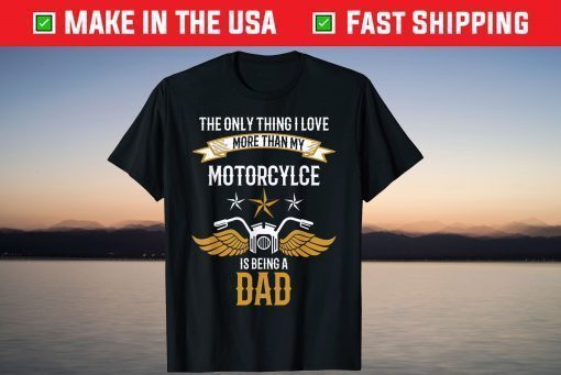 the Only Thing I Love More Than My Motorcycle Is Being A Dad T-Shirt