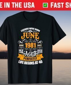 40th Birthday Legends Were Born In June 1981 40 Years Old T-Shirts