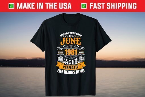 40th Birthday Legends Were Born In June 1981 40 Years Old T-Shirt