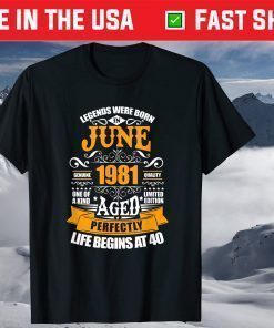 40th Birthday Legends Were Born In June 1981 40 Years Old T-Shirts