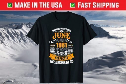 40th Birthday Legends Were Born In June 1981 40 Years Old T-Shirt