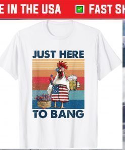 4th of July Just Here To Bang USA Flag Chicken Beer T-Shirt