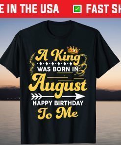 A King Was Born In August Happy Birthday To Me T-Shirt