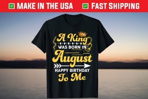 A King Was Born In August Happy Birthday To Me T-Shirt