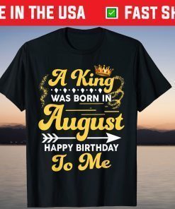 A King Was Born In August Happy Birthday To Me Gift T-Shirt