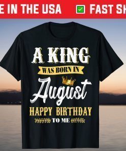 A King Was Born In August Happy Birthday To Me T-Shirt