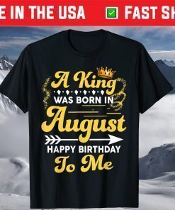 A King Was Born In August Happy Birthday To Me T-Shirt