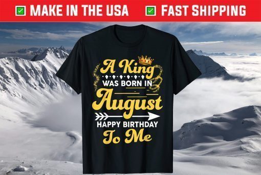 A King Was Born In August Happy Birthday To Me T-Shirt