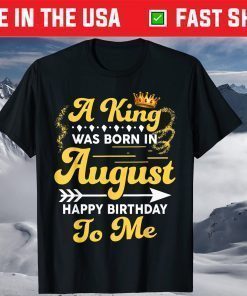 A King Was Born In August Happy Birthday To Me Gift T-Shirt