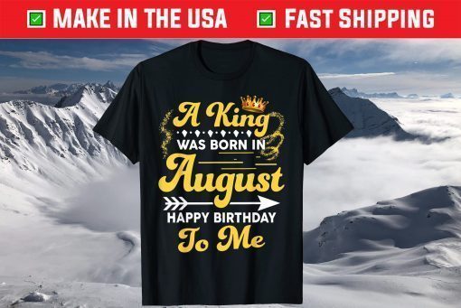 A King Was Born In August Happy Birthday To Me Gift T-Shirt