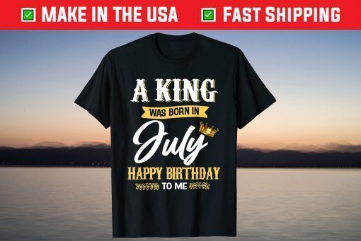 A King Was Born In July Happy Birthday To Me T-Shirt