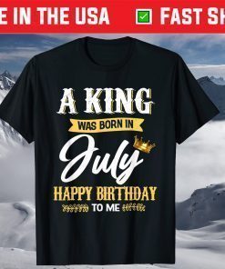 A King Was Born In July Happy Birthday To Me T-Shirt