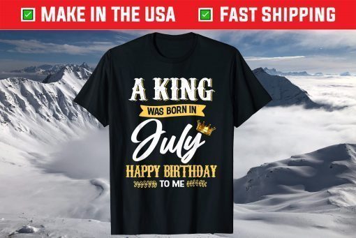 A King Was Born In July Happy Birthday To Me T-Shirt