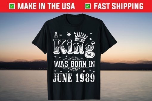 A King Was Born In June 1989 Happy My Birthday 32 Years Old T-Shirt