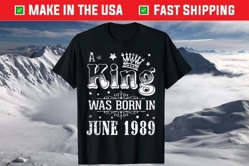 A King Was Born In June 1989 Happy My Birthday 32 Years Old T-Shirt