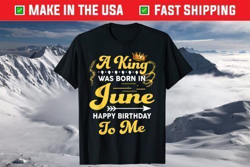 A King Was Born In June Happy Birthday To Me Classic T-Shirt