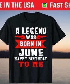 A Legend Was Born In June Happy Birthday To Me T-Shirt