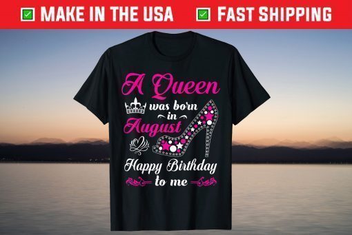 A Queen Was Born In August Birthday Us 2021 T-Shirt