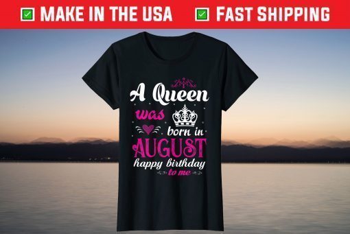 A Queen Was Born In August Happy Birthday Shirt