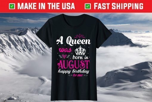 A Queen Was Born In August Happy Birthday Shirt